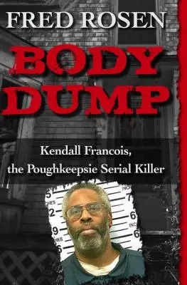 Body Dump: Kendall Francois, a poughkeepsie-i sorozatgyilkos - Body Dump: Kendall Francois, the Poughkeepsie Serial Killer