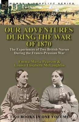 Kalandjaink az 1870-es háborúban: két brit ápolónő tapasztalatai a francia-porosz háborúban - Our Adventures During the War of 1870: the Experiences of Two British Nurses During the Franco-Prussian War