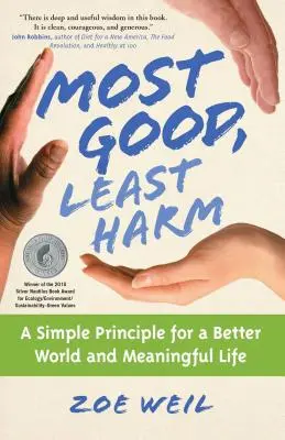 A legtöbb jó, a legkevesebb kár: Egy egyszerű elv egy jobb világért és egy értelmes életért - Most Good, Least Harm: A Simple Principle for a Better World and Meaningful Life