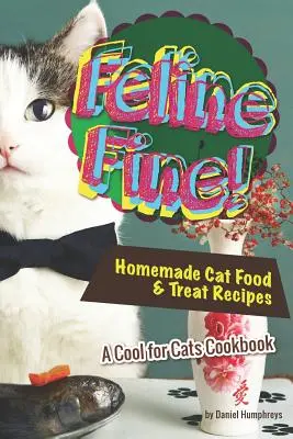 Feline Fine!: Házi macskaeledel és finomságok receptjei - A Cool for Cats szakácskönyv - Feline Fine!: Homemade Cat Food & Treat Recipes - A Cool for Cats Cookbook