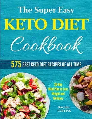 A szuper könnyű ketodiéta szakácskönyv: Minden idők 575 legjobb ketodiétás receptje (30 napos étkezési terv a fogyáshoz és a wellnesshez) - The Super Easy Keto Diet Cookbook: 575 Best Keto Diet Recipes of All Time (30-Day Meal Plan to Lose Weight and Wellness)