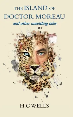 Doktor Moreau szigete és más nyugtalanító történetek - The Island of Doctor Moreau and other unsettling tales