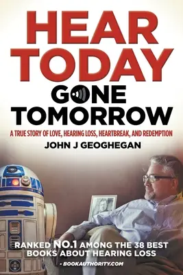 Ma még hallani, holnap már nem lesz: Egy igaz történet szerelemről, hallásvesztésről, szívfájdalomról és megváltásról - Hear Today, Gone Tomorrow: A True Story of Love, Hearing Loss, Heartbreak and Redemtion