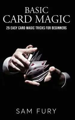 Alapvető kártyamágia: 25 egyszerű kártyamágikus trükk kezdőknek - Basic Card Magic: 25 Easy Card Magic Tricks for Beginners