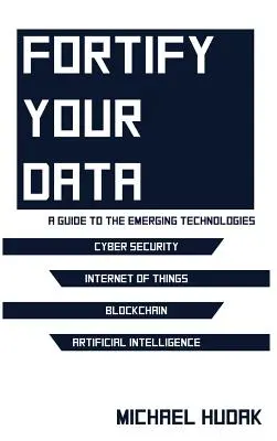 Erősítse meg az adatait: A feltörekvő technológiák útmutatója - Fortify Your Data: A Guide to the Emerging Technologies