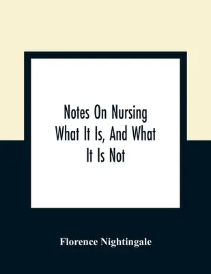 Notes On Nursing: Mi az, és mi nem az - Notes On Nursing: What It Is, And What It Is Not