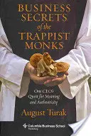 A trappista szerzetesek üzleti titkai: Egy vállalatvezető keresése az értelem és a hitelesség után - Business Secrets of the Trappist Monks: One Ceo's Quest for Meaning and Authenticity