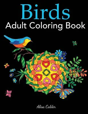 Madarak felnőtt színezőkönyv: A Bird Lovers Coloring Book with 50 Gorgeous Bird Designs (Madárrajzok: A madárbarátok színezőkönyve 50 gyönyörű madárrajzzal) - Birds Adult Coloring Book: A Bird Lovers Coloring Book with 50 Gorgeous Bird Designs