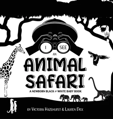 I See Safari Animals: A Newborn Black & White Baby Book (High-Contrast Design & Patterns) (Giraffe, Elephant, Lion, Tiger, Monkey, Zebra, an