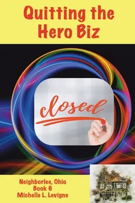 Kilépve a hős biz, Neighborlee Ohio könyv 6 - Quitting the Hero Biz, Neighborlee Ohio Book 6