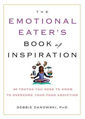 Az érzelmi evő inspirációs könyve: 90 igazság, amit tudnod kell ahhoz, hogy legyőzd az ételfüggőségedet - The Emotional Eater's Book of Inspiration: 90 Truths You Need to Know to Overcome Your Food Addiction