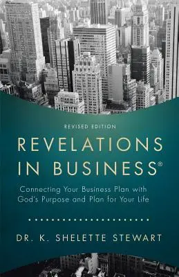 Kinyilatkoztatások az üzleti életben: Az üzleti terved összekapcsolása Isten céljával és tervével az életedre vonatkozóan - Revelations in Business: Connecting Your Business Plan with God'S Purpose and Plan for Your Life