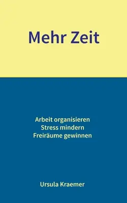 Mehr Zeit: Arbeit organisieren - Stress mindern - Freirume gewinnen