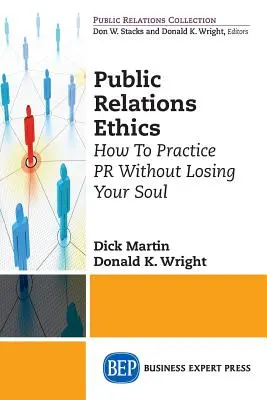 Public Relations Ethics: Hogyan gyakoroljuk a PR-t anélkül, hogy elveszítenénk a lelkünket - Public Relations Ethics: How To Practice PR Without Losing Your Soul