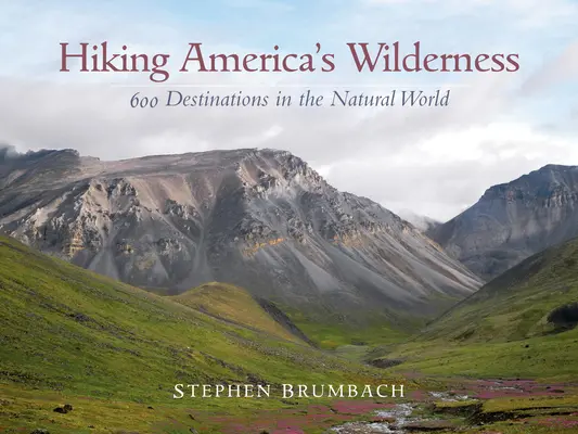 Túrázás Amerika vadonjában: 600 úti cél a természetben - Hiking America's Wilderness: 600 Destinations in the Natural World