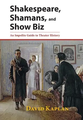 Shakespeare, šamani a showbyznys: Nezdvořilý průvodce dějinami divadla - Shakespeare, Shamans, and Show Biz: An Impolite Guide to Theater History
