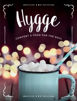 Hygge: Kényelem és ételek a léleknek: Kényelmes ételek, italok és életmód receptek hangulatos gyűjteménye neked, barátaidnak és családodnak. - Hygge: Comfort & Food For The Soul: A cosy collection of comfort food, drinks & lifestyle recipes for you, your friends & fam