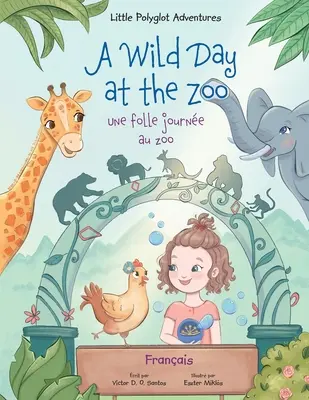 Egy vad nap az állatkertben / Une Folle Journe Au Zoo - francia kiadás: Gyermek képeskönyv - A Wild Day at the Zoo / Une Folle Journe Au Zoo - French Edition: Children's Picture Book