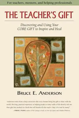 A tanár ajándéka: Felfedezni és használni a TÖKÉLETES AJÁNDÉKOT, hogy inspiráljon és gyógyítson. - The Teacher's Gift: Discovering and using your CORE GIFT to inspire and heal