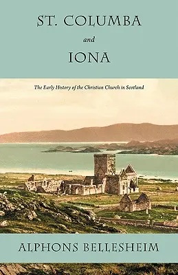 Szent Columba és Iona: A skóciai keresztény egyház korai története - St. Columba and Iona: The Early History of the Christian Church in Scotland