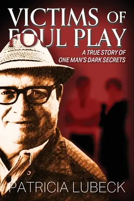 A szabálytalan játék áldozatai: Egy ember sötét titkainak igaz története - Victims of Foul Play: A True Story of One Man's Dark Secrets