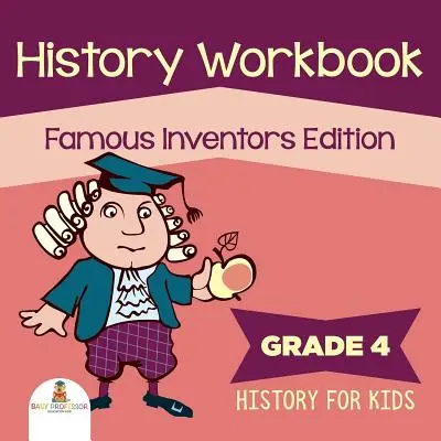 4. osztályos történelem munkafüzet: Híres feltalálók kiadása (Történelem gyerekeknek) - Grade 4 History Workbook: Famous Inventors Edition (History For Kids)