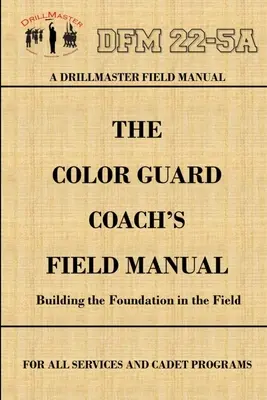 DrillMaster's Color Guard Coach's Field Manual (A DrillMaster's Color Guard edzői kézikönyve) - DrillMaster's Color Guard Coach's Field Manual