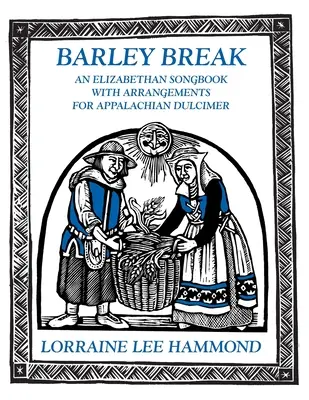 Árpaszünet: An Elizabethan Songbook with Arrangements for Appalachin Dulcimer - Barley Break: An Elizabethan Songbook with Arrangements for Appalachin Dulcimer