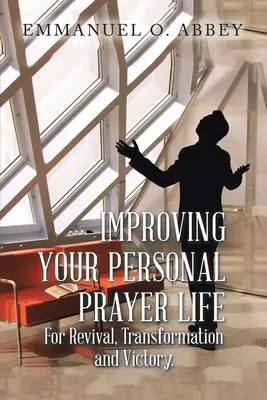 Személyes imaéleted javítása a megújulásért, átalakulásért és győzelemért - Improving Your Personal Prayer Life for Revival, Transformation and Victory