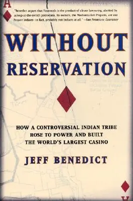 Fenntartás nélkül: Hogyan jutott hatalomra egy ellentmondásos indián törzs, és hogyan építette fel a világ legnagyobb kaszinóját - Without Reservation: How a Controversial Indian Tribe Rose to Power and Built the World's Largest Casino