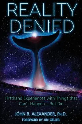 Reality Denied (A valóság megtagadva): Első kézből származó tapasztalatok olyan dolgokról, amelyek nem történhetnek meg - de megtörténtek - Reality Denied: Firsthand Experiences with Things that Can't Happen - But Did