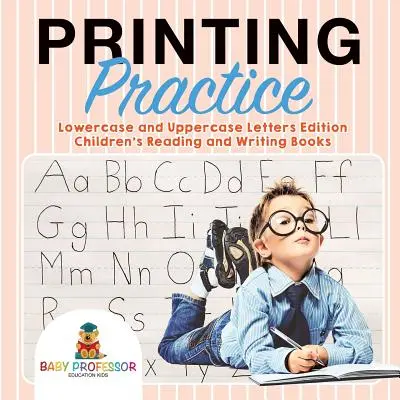 Nyomtatási gyakorlat: Kis és nagybetűk kiadás - Gyerekeknek szóló olvasó- és írókönyvek - Printing Practice: Lowercase and Uppercase Letters Edition - Children's Reading and Writing Books