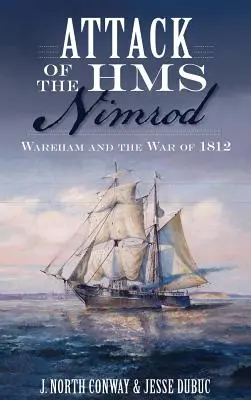 A HMS Nimród támadása: Wareham és az 1812-es háború - Attack of the HMS Nimrod: Wareham and the War of 1812