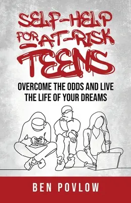 Önsegítés veszélyeztetett tizenéveseknek: Győzd le az esélyeket és éld álmaid életét - Self-Help for At-Risk Teens: Overcome the Odds and Live the Life of Your Dreams