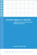 Adjatok nekem gyermekeket, vagy meghalok: Gyermekek és közösségi túlélés a bibliai irodalomban - Give Me Children or I Shall Die: Children and Communal Survival in Biblical Literature