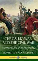 A gall háború és a polgárháború: Julius Caesar kommentárjai (Keménykötés) - The Gallic War and The Civil War: Commentaries of Julius Caesar (Hardcover)