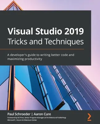 Visual Studio 2019 trükkök és technikák: Egy fejlesztő útmutatója a jobb kód írásához és a termelékenység maximalizálásához - Visual Studio 2019 Tricks and Techniques: A developer's guide to writing better code and maximizing productivity