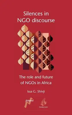 Hallgatások az Ngo diskurzusban: Az NGO-k szerepe és jövője Afrikában - Silences in Ngo Discourse: The Role and Future of Ngos in Africa