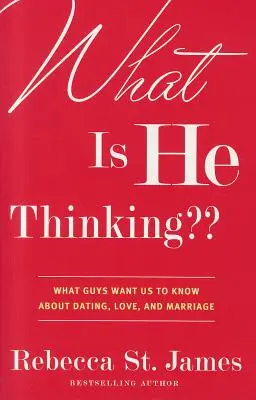 Mire gondol? Mit akarnak a pasik, hogy tudjunk a randizásról, a szerelemről és a házasságról - What Is He Thinking: What Guys Want Us to Know about Dating, Love, and Marriage