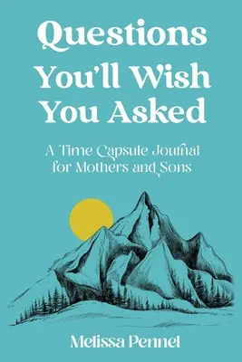 Questions You'll Wish You Asked: Egy időkapszula napló anyáknak és fiúknak - Questions You'll Wish You Asked: A Time Capsule Journal for Mothers and Sons