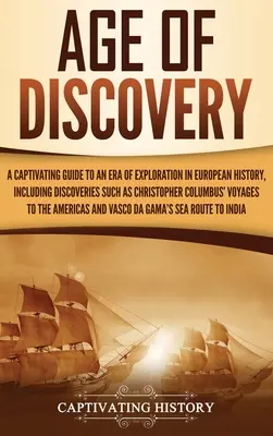 A felfedezés kora: A Captivating Guide to an Era of Exploration in European History, Including Discoveries Such as Christopher Columbus' - Age of Discovery: A Captivating Guide to an Era of Exploration in European History, Including Discoveries Such as Christopher Columbus'