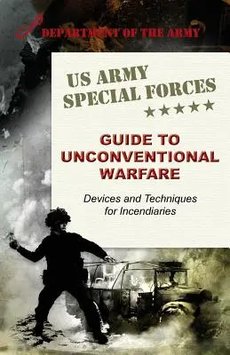 U.S. Army Special Forces Guide to Unconventional Warfare: Devices and Techniques for Incendiaries (Gyújtószerkezetek és technikák) - U.S. Army Special Forces Guide to Unconventional Warfare: Devices and Techniques for Incendiaries