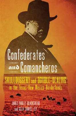 Konföderációsok és komancserek: Csalás és kettős üzletelés a texasi-új-mexikói határvidéken - Confederates and Comancheros: Skullduggery and Double-Dealing in the Texas-New Mexico Borderlands