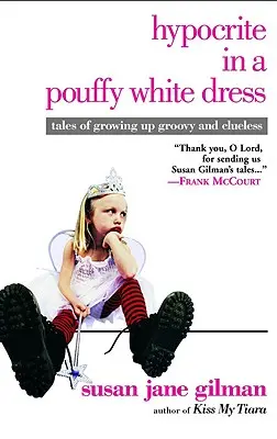 Képmutató a pufók fehér ruhában: Mesék a felnőtté válásról Groovy és Clueless - Hypocrite in a Pouffy White Dress: Tales of Growing Up Groovy and Clueless