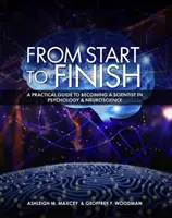 Az elejétől a végéig: Gyakorlati útmutató a pszichológia és az idegtudományok területén dolgozó tudóssá váláshoz - From Start to Finish: A Practical Guide to Becoming a Scientist in Psychology and Neuroscience