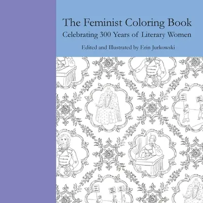 A feminista színezőkönyv: Az irodalmi nők 300 évének ünneplése - The Feminist Coloring Book: Celebrating 300 Years of Literary Women