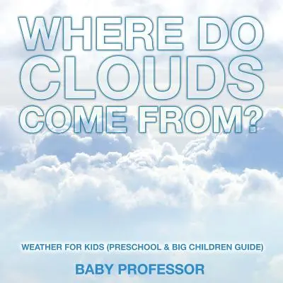 Honnan jönnek a felhők? - Időjárás gyerekeknek (Óvodás és nagy gyerekeknek szóló kalauz) - Where Do Clouds Come from? - Weather for Kids (Preschool & Big Children Guide)