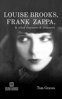 Louise Brooks, Frank Zappa és más sármőrök és álmodozók - Louise Brooks, Frank Zappa, & Other Charmers & Dreamers