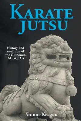 Karate Jutsu: Az okinawai harcművészet története és fejlődése - Karate Jutsu: History and Evolution of the Okinawan Martial Art