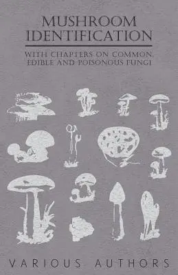 Gombák azonosítása - Fejezetekkel a közönséges, ehető és mérgező gombákról - Mushroom Identification - With Chapters on Common, Edible and Poisonous Fungi